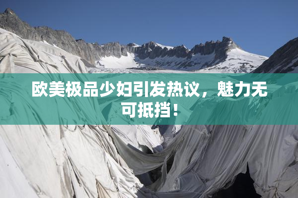 欧美极品少妇引发热议，魅力无可抵挡！