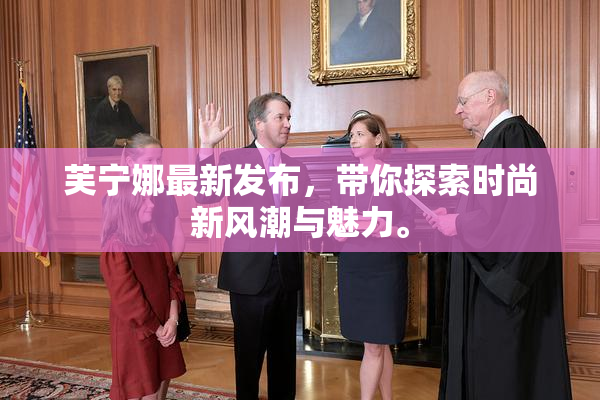 芙宁娜最新发布，带你探索时尚新风潮与魅力。
