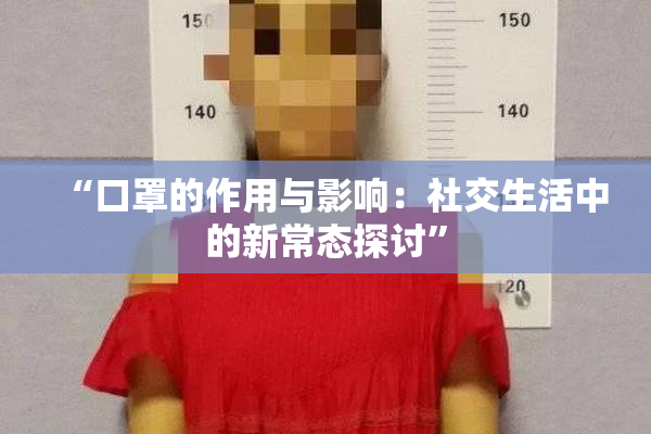 “口罩的作用与影响：社交生活中的新常态探讨”
