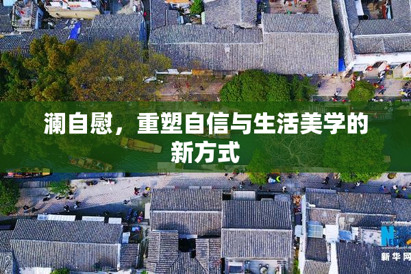 澜自慰，重塑自信与生活美学的新方式