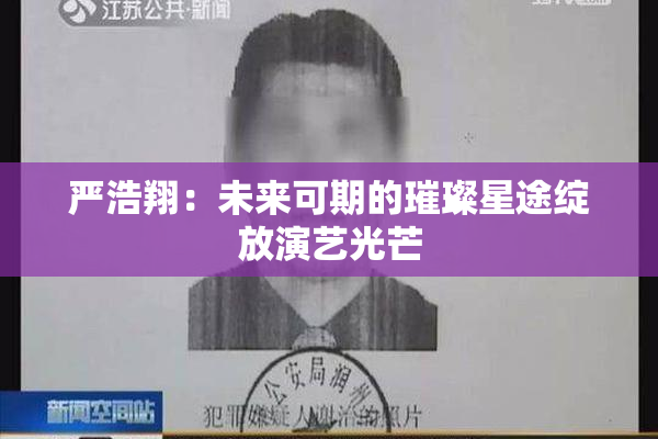 严浩翔：未来可期的璀璨星途绽放演艺光芒