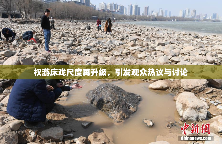 权游床戏尺度再升级，引发观众热议与讨论