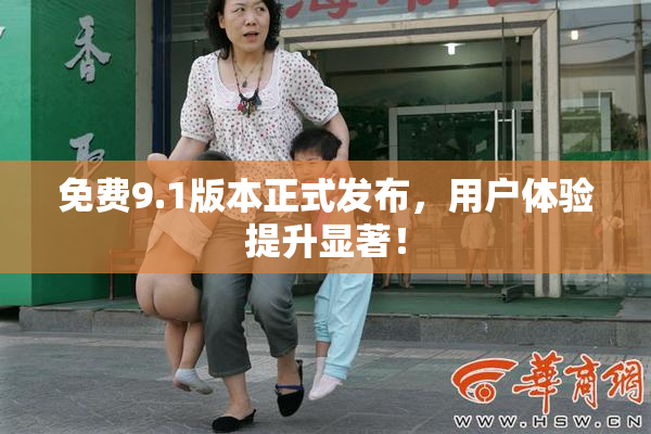 免费9.1版本正式发布，用户体验提升显著！