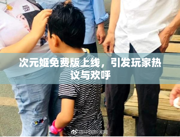 次元姬免费版上线，引发玩家热议与欢呼