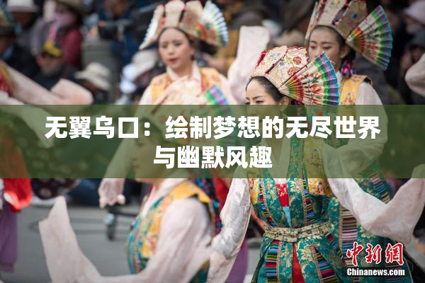 无翼乌口：绘制梦想的无尽世界与幽默风趣