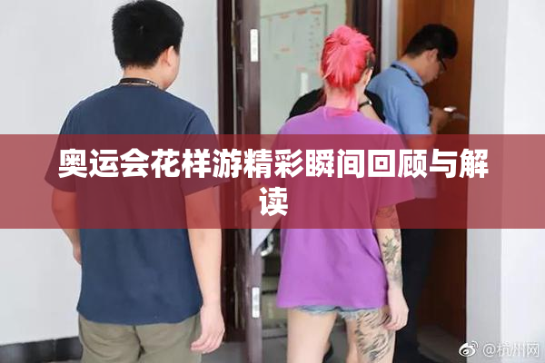 奥运会花样游精彩瞬间回顾与解读