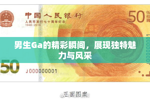 男生Ga的精彩瞬间，展现独特魅力与风采
