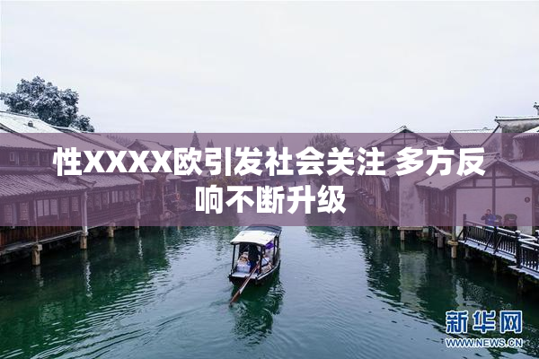 性XXXX欧引发社会关注 多方反响不断升级
