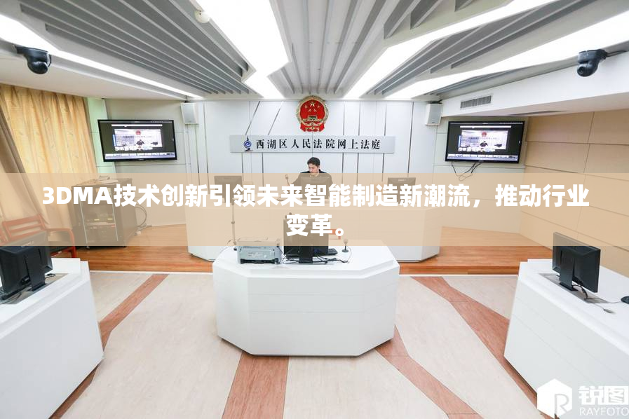 3DMA技术创新引领未来智能制造新潮流，推动行业变革。