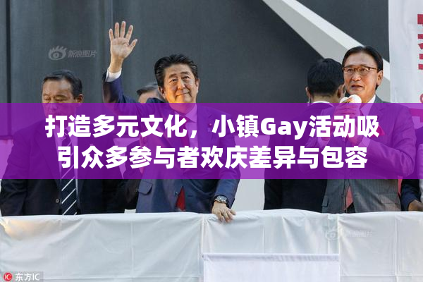 打造多元文化，小镇Gay活动吸引众多参与者欢庆差异与包容