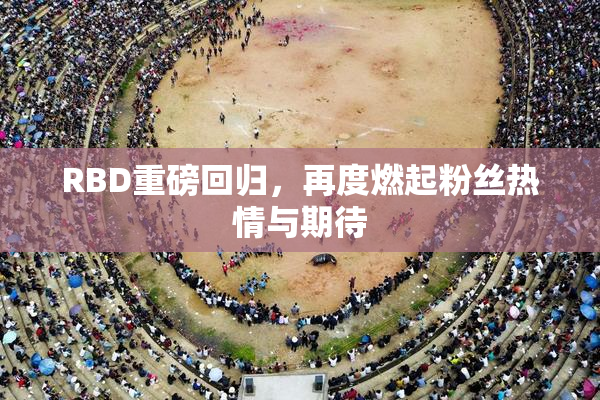 RBD重磅回归，再度燃起粉丝热情与期待
