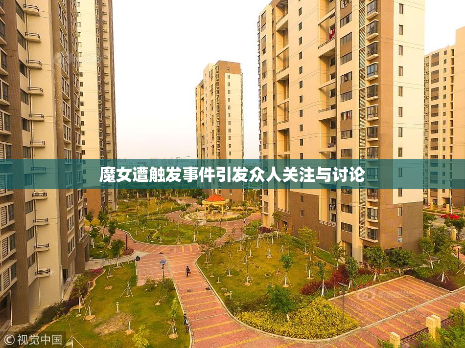魔女遭触发事件引发众人关注与讨论