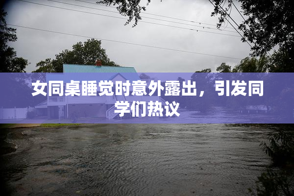 女同桌睡觉时意外露出，引发同学们热议