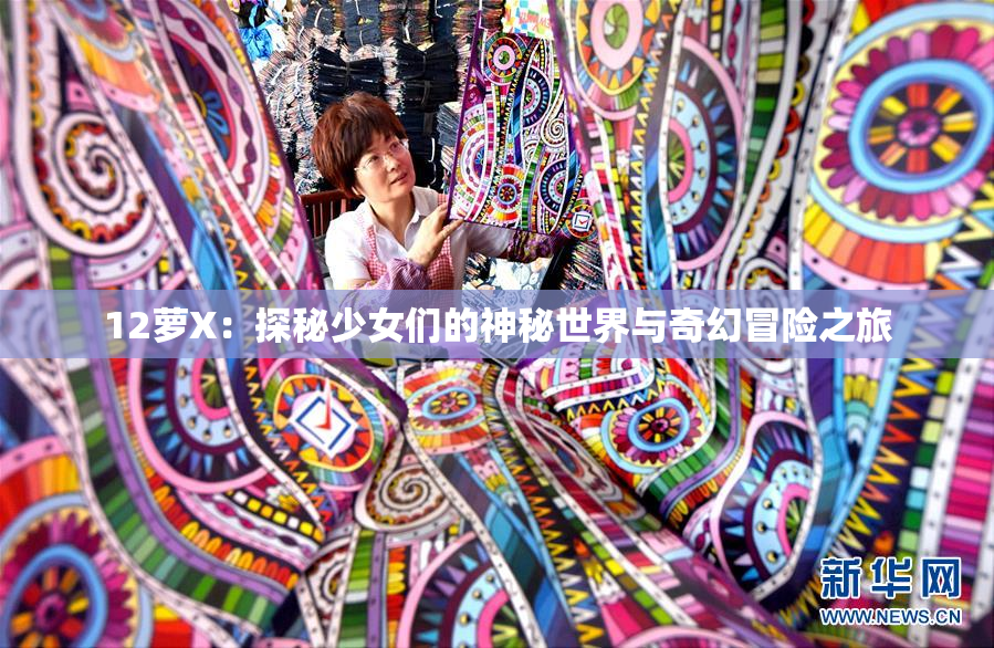 12萝X：探秘少女们的神秘世界与奇幻冒险之旅