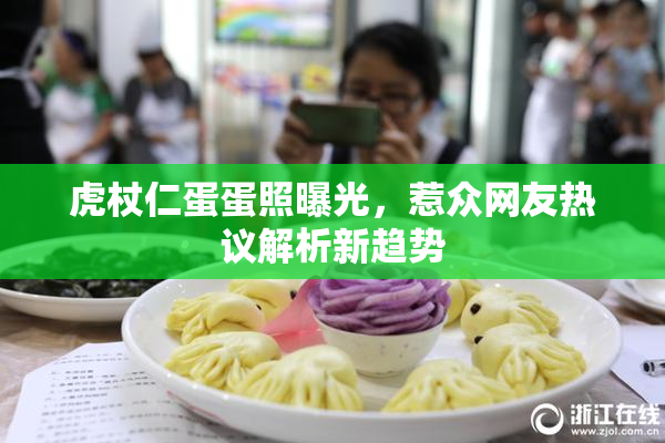 虎杖仁蛋蛋照曝光，惹众网友热议解析新趋势