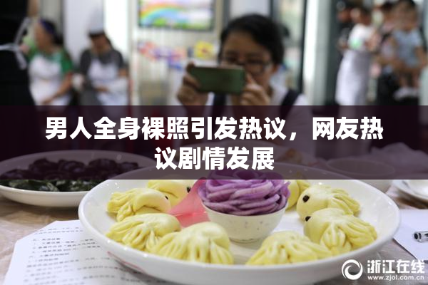 男人全身裸照引发热议，网友热议剧情发展