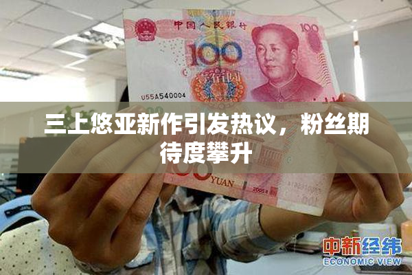 三上悠亚新作引发热议，粉丝期待度攀升