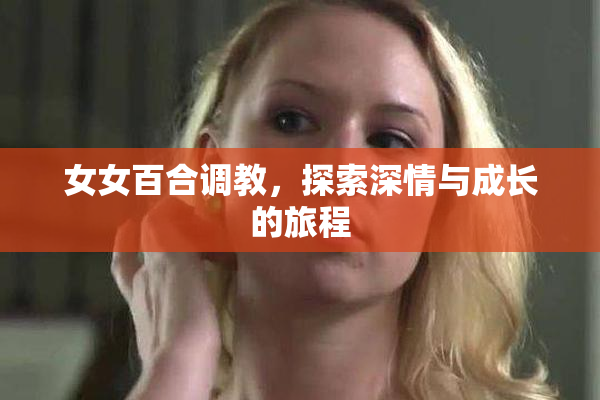 女女百合调教，探索深情与成长的旅程
