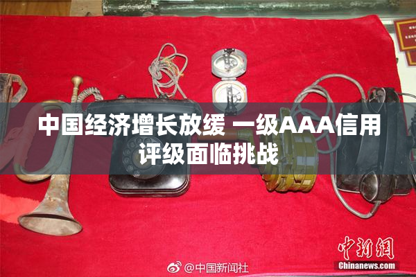 中国经济增长放缓 一级AAA信用评级面临挑战