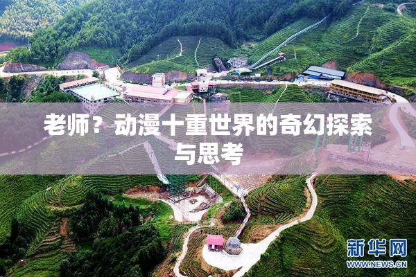 老师？动漫十重世界的奇幻探索与思考