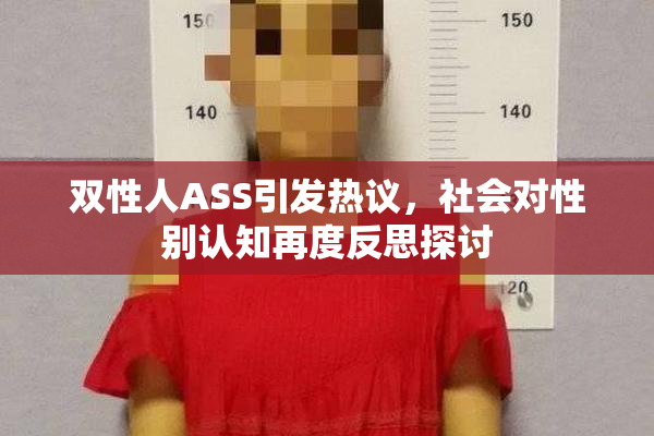双性人ASS引发热议，社会对性别认知再度反思探讨