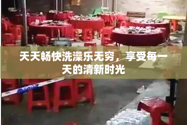 天天畅快洗澡乐无穷，享受每一天的清新时光