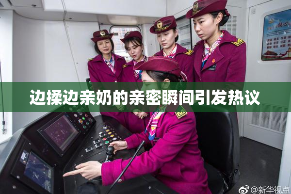 边揉边亲奶的亲密瞬间引发热议