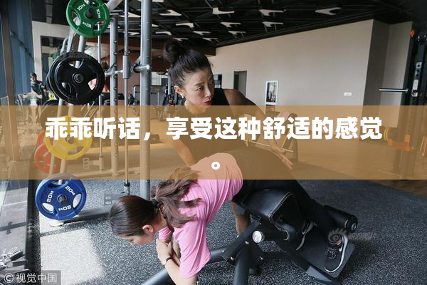 乖乖听话，享受这种舒适的感觉。