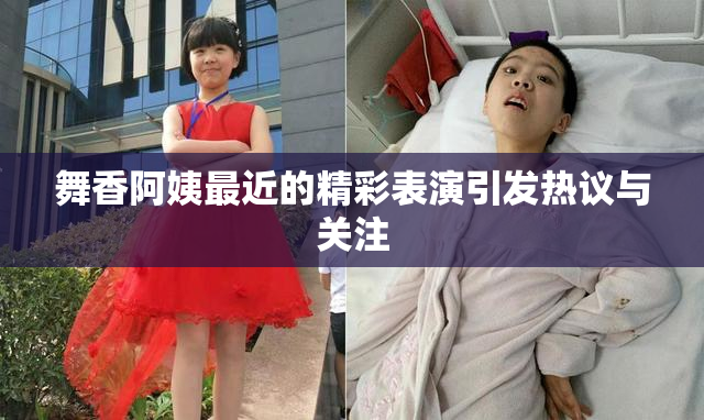 舞香阿姨最近的精彩表演引发热议与关注