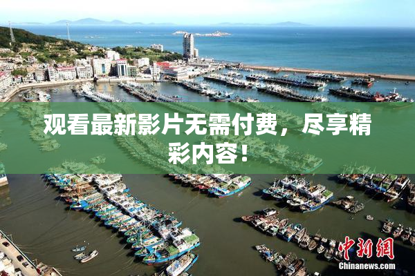 观看最新影片无需付费，尽享精彩内容！