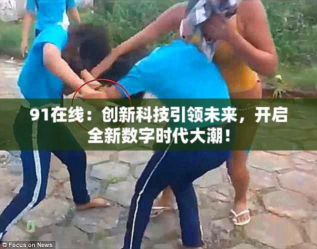 91在线：创新科技引领未来，开启全新数字时代大潮！
