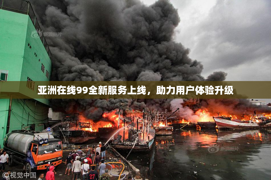 亚洲在线99全新服务上线，助力用户体验升级