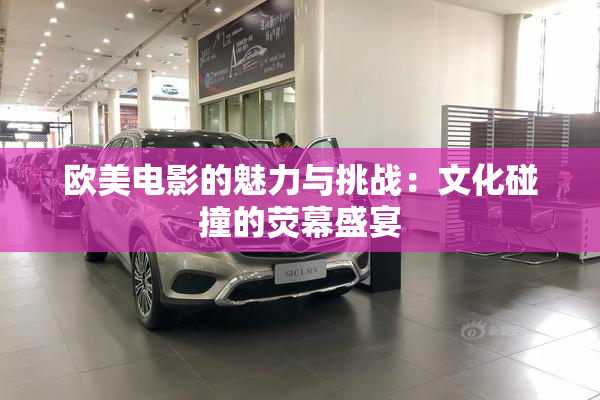 欧美电影的魅力与挑战：文化碰撞的荧幕盛宴
