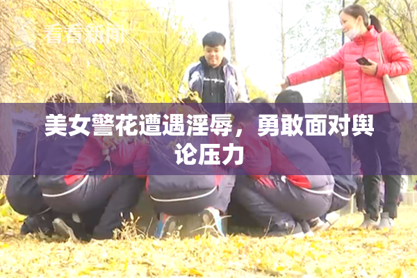 美女警花遭遇淫辱，勇敢面对舆论压力