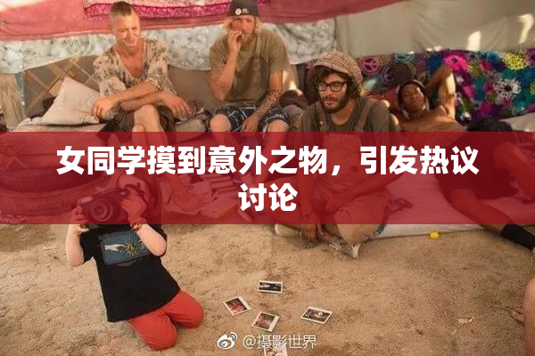 女同学摸到意外之物，引发热议讨论