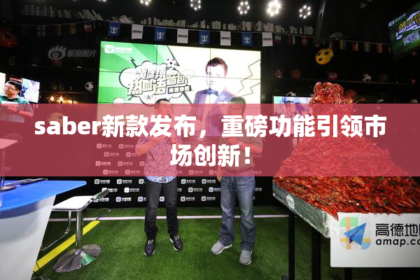 saber新款发布，重磅功能引领市场创新！