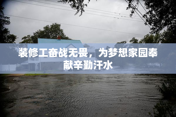 装修工奋战无畏，为梦想家园奉献辛勤汗水