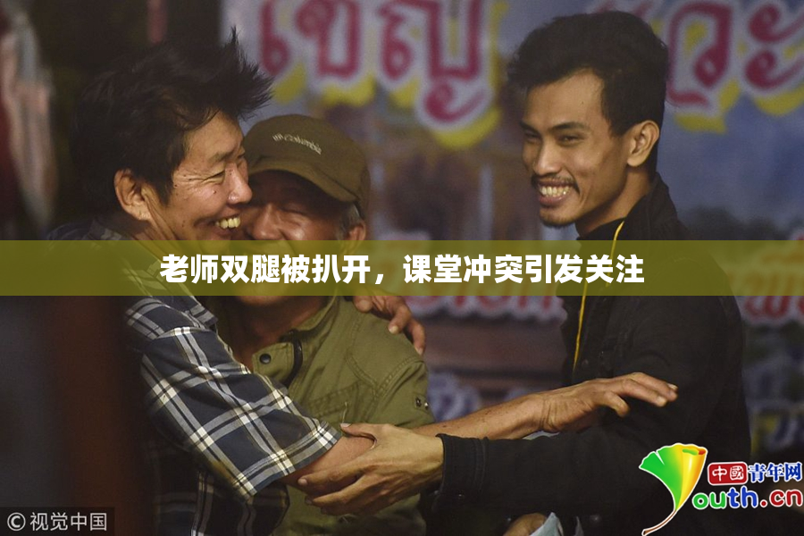 老师双腿被扒开，课堂冲突引发关注