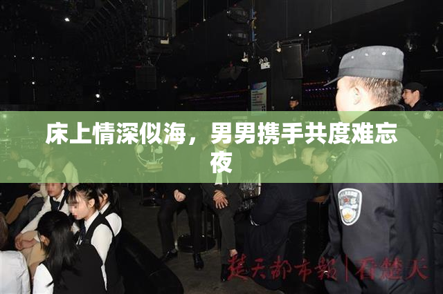 床上情深似海，男男携手共度难忘夜