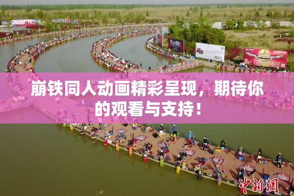 崩铁同人动画精彩呈现，期待你的观看与支持！