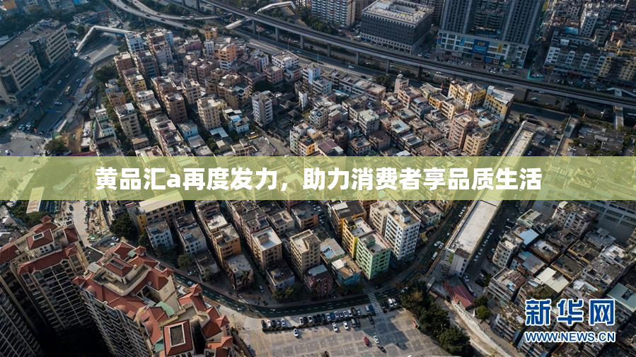 黄品汇a再度发力，助力消费者享品质生活