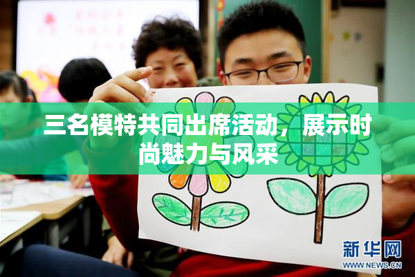 三名模特共同出席活动，展示时尚魅力与风采
