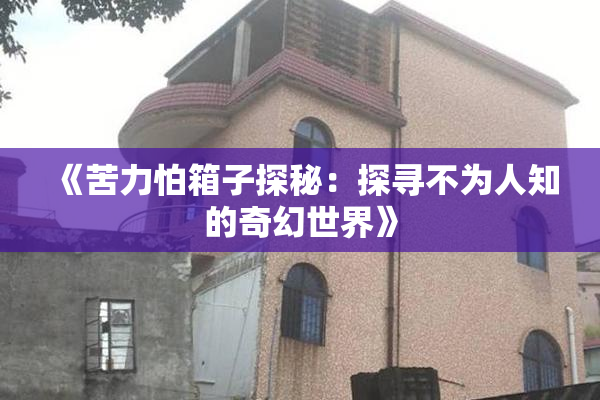 《苦力怕箱子探秘：探寻不为人知的奇幻世界》