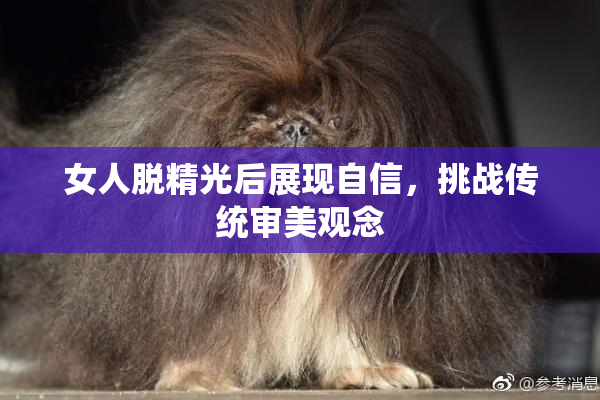 女人脱精光后展现自信，挑战传统审美观念