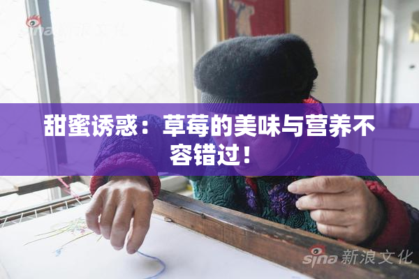 甜蜜诱惑：草莓的美味与营养不容错过！