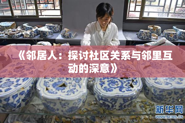 《邻居人：探讨社区关系与邻里互动的深意》