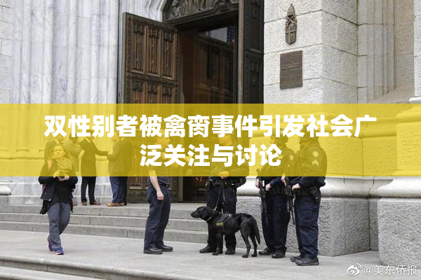 双性别者被禽脔事件引发社会广泛关注与讨论