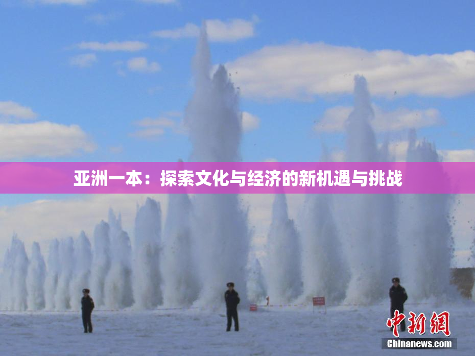 亚洲一本：探索文化与经济的新机遇与挑战