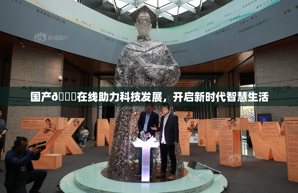 国产🔞在线助力科技发展，开启新时代智慧生活
