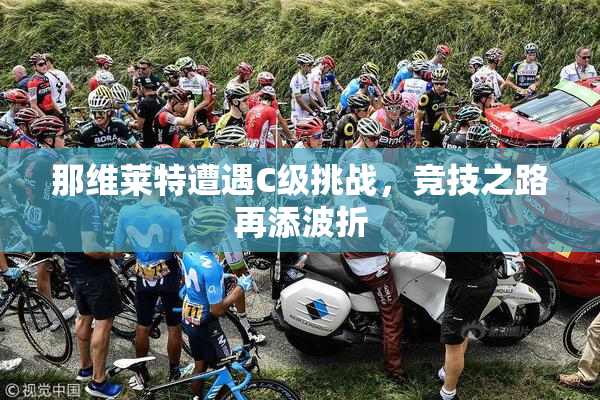 那维莱特遭遇C级挑战，竞技之路再添波折